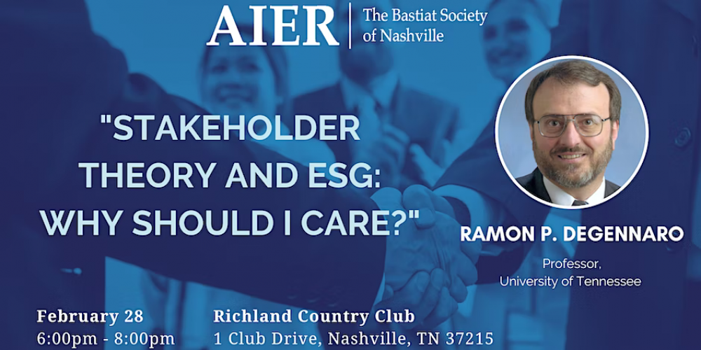 AIER Bastiat Society: “Stakeholder Theory and ESG: Why Should I Care” with Ramon P. DeGennaro, Ph.D.