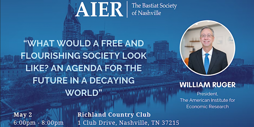 AIER Bastiat Society: “What Would A Free and Flourishing Society Look Like? An Agenda for the Future In a Decaying World” with William Ruger